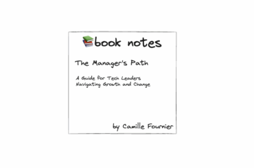 The Manager’s Path – My Reading Notes Book notes: The Manager's Path - A Guide for Tech Leaders Navigating Growth and Change by Camille Fournier